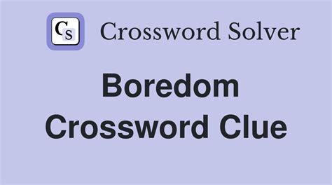 boredom crossword clue|More.